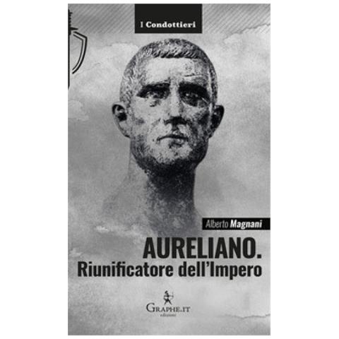 Alberto Magnani - Aureliano. Riunificatore Dell'impero - Foto 1