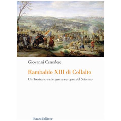 Giovanni Cenedese - Rambaldo Xiii Di Collalto. Un Trevisano Nelle Guerre Europee Del Seicento - Foto 1