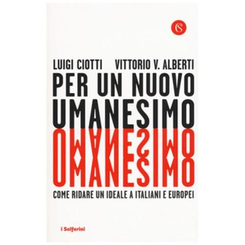 Luigi Ciotti - Per un nuovo umanesimo. Come ridare un ideale a italiani e europei - Foto 1
