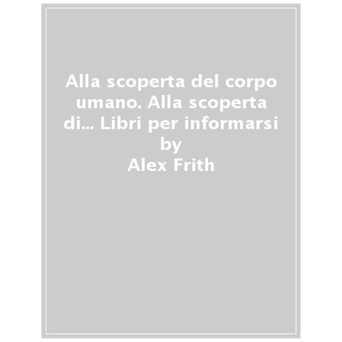 Alex Frith - Alla scoperta del corpo umano. Ediz. a colori - Foto 1