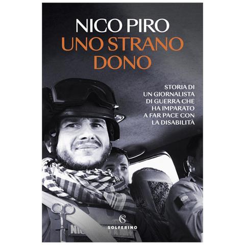 Nico Piro - Uno strano dono. Storia di un giornalista di guerra che ha imparato a far pace con la disabilità - Foto 1