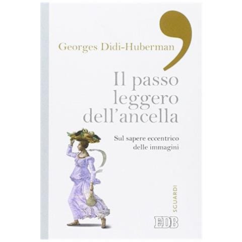 Georges Didi-Huberman - Il passo leggero dell'ancella. Sul sapere eccentrico delle immagini - Foto 2