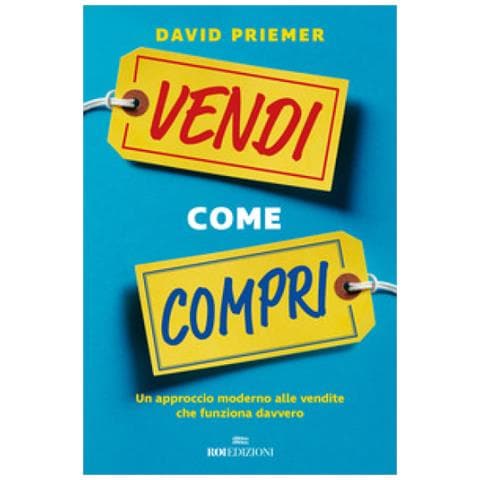 David Priemer - Vendi Come Compri. Un Approccio Moderno Alle Vendite Che Funziona Davvero - Foto 1