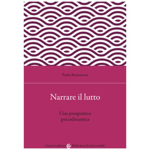 Paola Bastianoni - Narrare Il Lutto. Una Prospettiva Psicodinamica - Foto 1