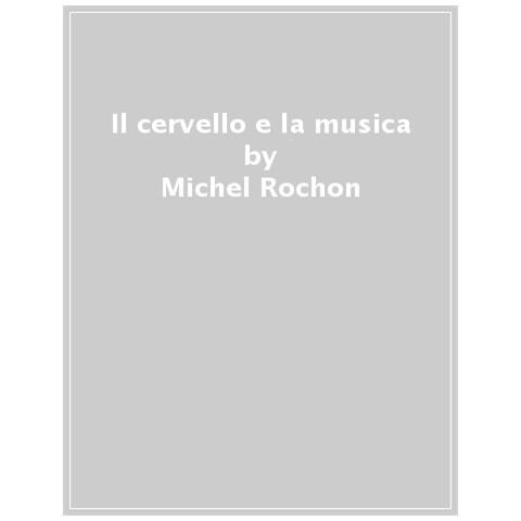 Michel Rochon - Il Cervello E La Musica. Un'odissea Fantastica Tra Arte E Scienza - Foto 1