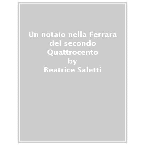 Beatrice Saletti - Un Notaio Nella Ferrara Del Secondo Quattrocento - Foto 1
