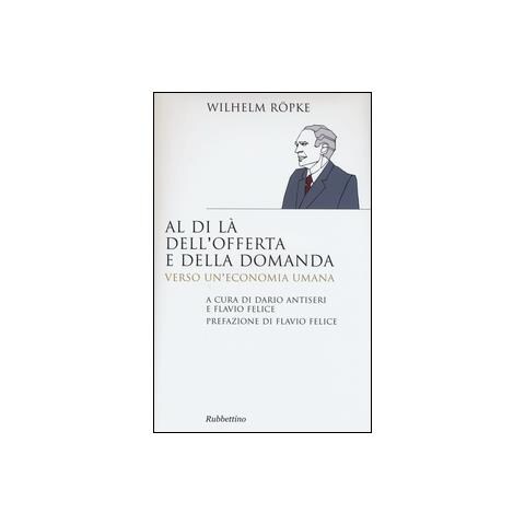 Wilhelm Röpke - Al di là dell'offerta e della domanda. Verso un'economia umana - Foto 1