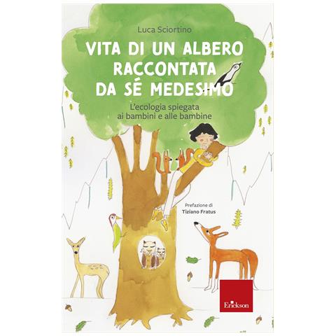 Luca Sciortino - Vita di un albero raccontata da sé medesimo. L'ecologia spiegata ai bambini e alle bambine - Foto 1
