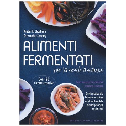 Kirsten K. Shockey - Alimenti fermentati per la nostra salute. Fonte naturale di probiotici, vitamine e minerali - Foto 1