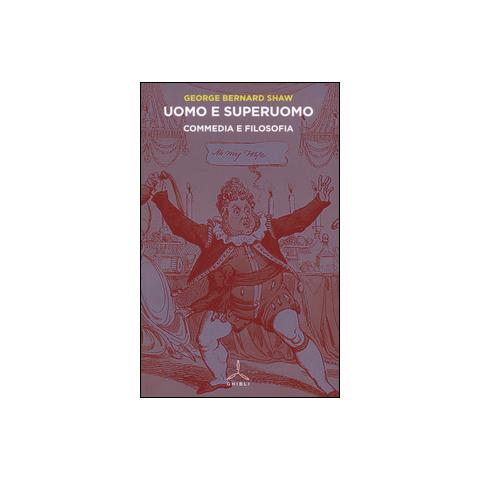 George Bernard Shaw - Uomo e superuomo. Commedia e filosofia - Foto 1