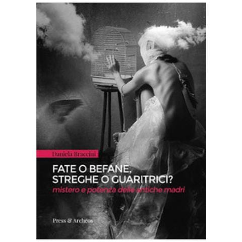 Daniela Braccini - Fate o befane, streghe o guaritrici. Mistero e potenza delle antiche madri - Foto 1