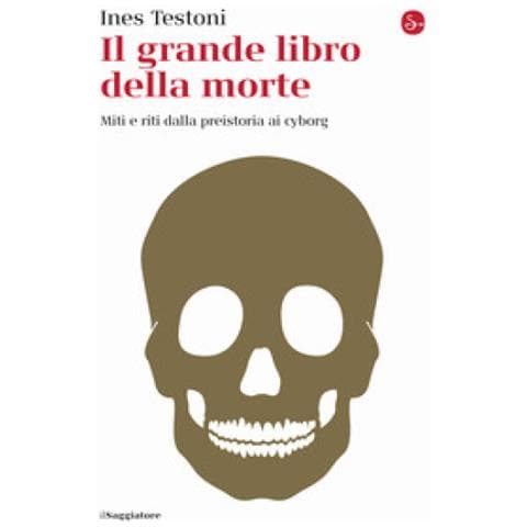 Ines Testoni - Il Grande Libro Della Morte. Miti E Riti Dalla Preistoria Ai Cyborg - Foto 1
