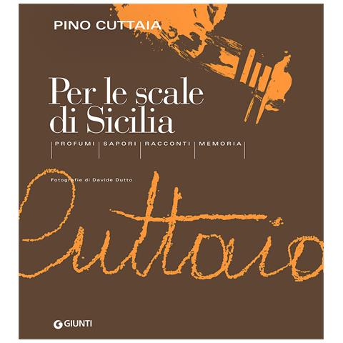 Pino Cuttaia - Per le scale di Sicilia. Profumi, sapori, racconti, memoria - Foto 1