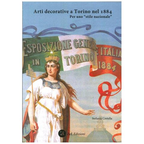 Stefania Cretella - Arti decorative a Torino nel 1884. Per uno «stile nazionale». Ediz. illustrata - Foto 2