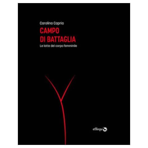 Carolina Capria - Campo Di Battaglia. Le Lotte Dei Corpi Femminili - Foto 1