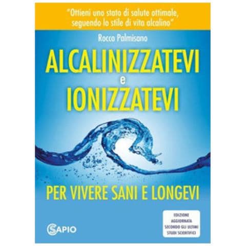 Rocco Palmisano - Alcalinizzatevi E Ionizzatevi. Per Vivere Sani E Longevi - Foto 1