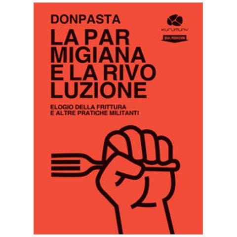 Donpasta - La Parmigiana E La Rivoluzione. Elogio Della Frittura E Altre Pratiche Militanti - Foto 1