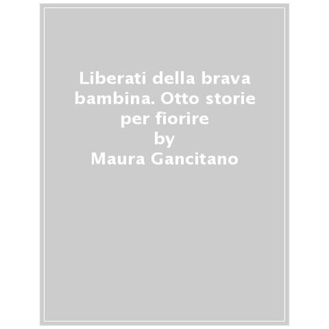 Maura Gancitano - Liberati della brava bambina. Otto storie per fiorire - Foto 1