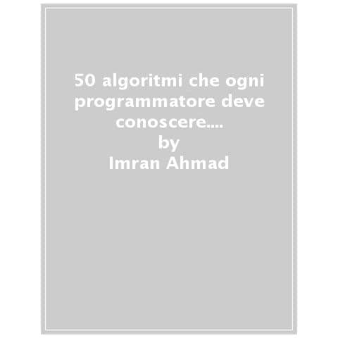 Imran Ahmad - 50 Algoritmi Che Ogni Programmatore Deve Conoscere. Per Migliorare Nel Problem Solving E Scrivere Codice Più Efficace - Foto 1
