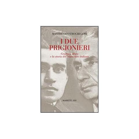 Massimo Mastrogregori - I due prigionieri. Gramsci, Moro e la storia del Novecento italiano - Foto 1