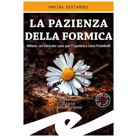 Marina Bertamoni - La Pazienza Della Formica. Milano, Un Intricato Caso Per L'ispettrice Luce Frambelli - Foto 2