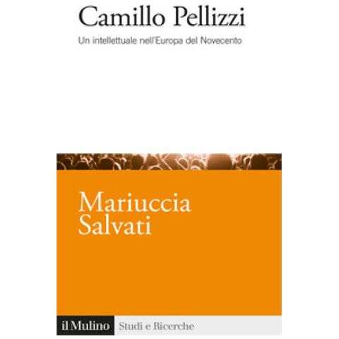 Mariuccia Salvati - Camillo Pellizzi. Un Intellettuale Nell'europa Del Novecento - Foto 1