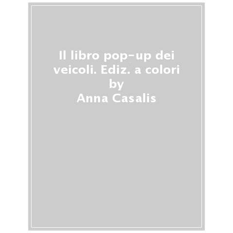 Anna Casalis - Il Libro Pop-up Dei Veicoli. Ediz. A Colori - Foto 1