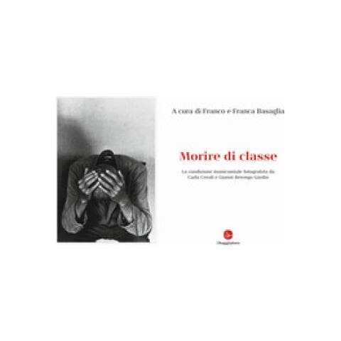 Franca Basaglia - Morire di classe. La condizione manicomiale fotografata da Carla Cerati e Gianni Berengo Gardin. Ediz. illustrata - Foto 1