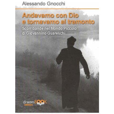 Alessandro Gnocchi - Andavamo Con Dio E Tornavamo Al Tramonto. Scorribande Nel Mondo Piccolo Di Giovannino Guareschi - Foto 1