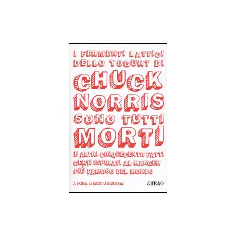 I fermenti lattici dello yogurt di Chuck Norris sono tutti morti e altri cinquecento fatti certi ispirati al ranger più famoso del mondo - Foto 1