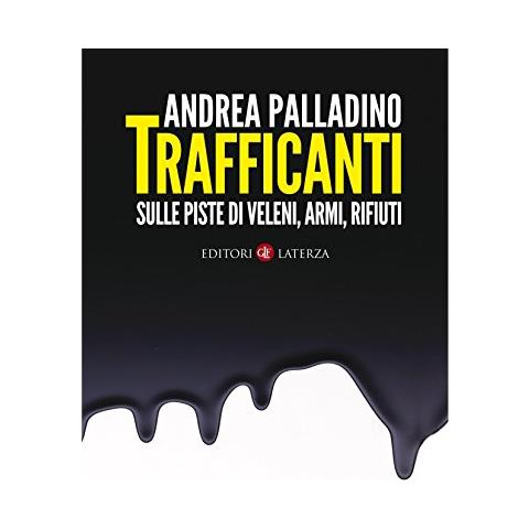 Andrea Palladino - Trafficanti. Sulle piste di veleni, armi, rifiuti - Foto 2