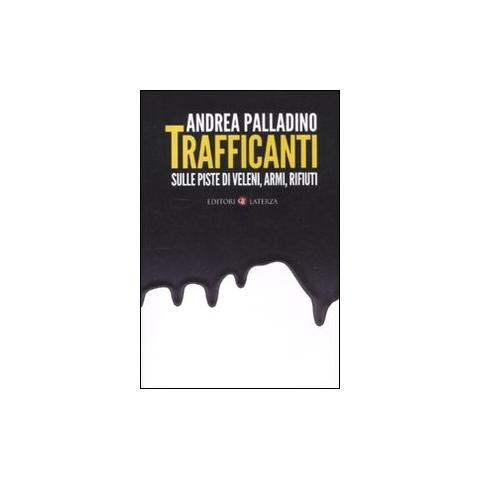 Andrea Palladino - Trafficanti. Sulle piste di veleni, armi, rifiuti - Foto 1