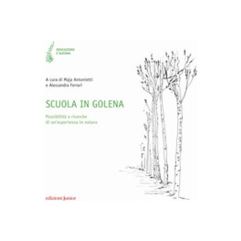 Maja Antonietti - Scuola in golena. Possibilità e ricerche di un'esperienza in natura - Foto 1