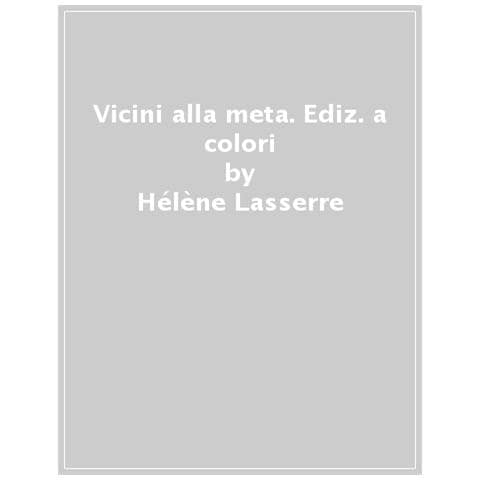 Hélène Lasserre - Vicini alla meta. Ediz. a colori - Foto 1