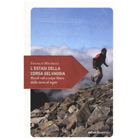 Franco Michieli - L'estasi della corsa selvaggia. Piccoli voli a corpo libero dalla terra al sogno - Foto 1