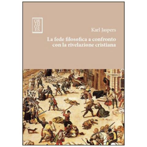 Karl Jaspers - La fede filosofica a confronto con la rivelazione cristiana - Foto 1
