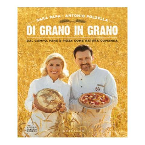 Sara Papa, Antonio Polzella - Di Grano In Grano. Dal Campo, Pane, E Pizza Come Natura Comanda - Foto 2