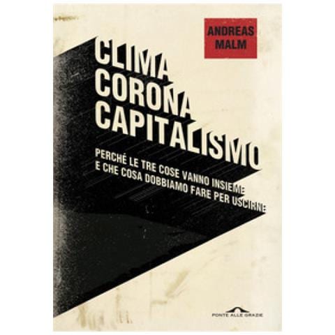 Andreas Malm - Clima, Corona, Capitalismo. Perché Le Tre Cose Vanno Insieme E Che Cosa Dobbiamo Fare Per Uscirne - Foto 1