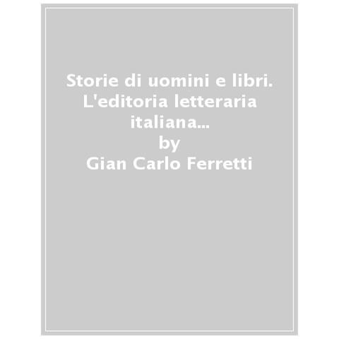 Gian Carlo Ferretti, Giulia Iannuzzi - Storie Di Uomini E Libri. L'editoria Letteraria Italiana Attraverso Le Sue Collane - Foto 1