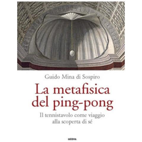 Guido Mina Di Sospiro - La Metafisica Del Ping-pong. Il Tennistavolo Come Viaggio Alla Scoperta Di Sé - Foto 1