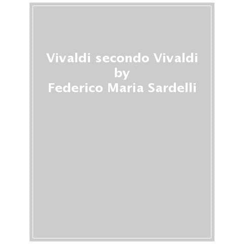 Federico Maria Sardelli - Vivaldi Secondo Vivaldi. Dentro I Suoi Manoscritti - Foto 1