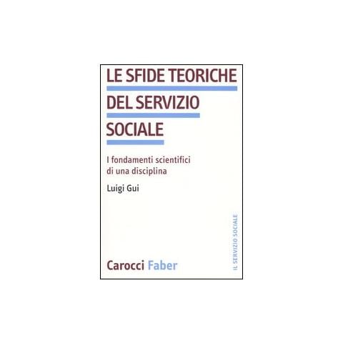 Luigi Gui - Le sfide teoriche del servizio sociale. I fondamenti scientifici di una disciplina - Foto 1