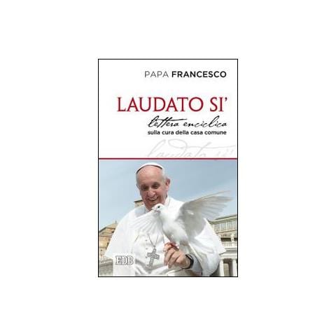 Francesco (Jorge Mario Bergoglio) - Laudato si'. Lettera enciclica sulla cura della casa comune - Foto 1