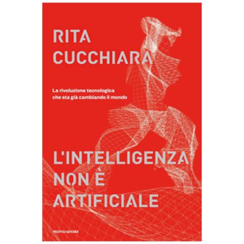 Rita Cucchiara - L'intelligenza Non È Artificiale. La Rivoluzione Tecnologica Che Sta Già Cambiando Il Mondo - Foto 1
