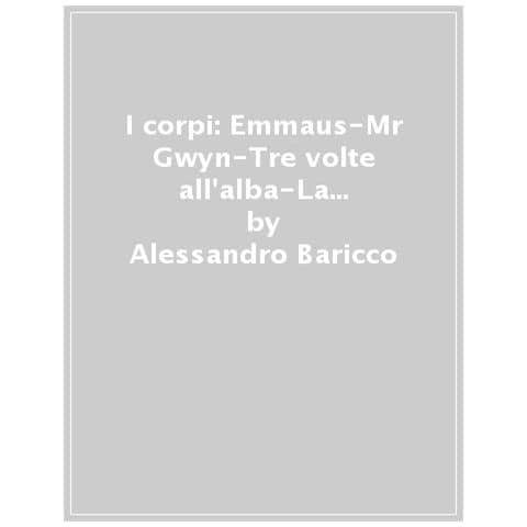 Alessandro Baricco - I Corpi: Emmaus-mr Gwyn-tre Volte All'alba-la Sposa Giovane - Foto 1