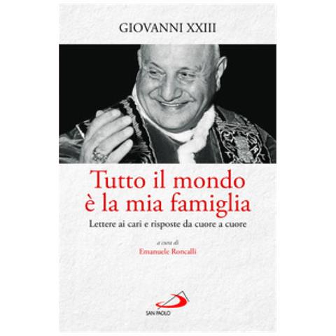 Giovanni Xxiii - Tutto Il Mondo È La Mia Famiglia. Lettere Ai Cari E Risposte Da Cuore A Cuore - Foto 1