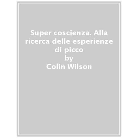 Colin Wilson - Super-coscienza. Alla Ricerca Delle Esperienze Di Picco - Foto 1