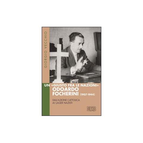 Giorgio Vecchio - Un «Giusto fra le Nazioni» Odoardi Focherini (1907-1944). Dall'Azione Cattolica ai lager nazisti - Foto 1