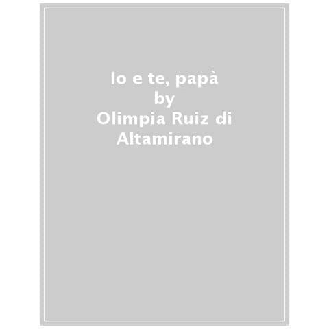 Olimpia Ruiz Di Altamirano - Io E Te, Papà. Ediz. A Colori - Foto 1