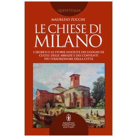 Maurizio Zucchi - Le Chiese Di Milano. I Segreti E Le Storie Insolite Dei Luoghi Di Culto, Delle Abbazie E Dei Conventi Più Straordinari Della Città - Foto 1